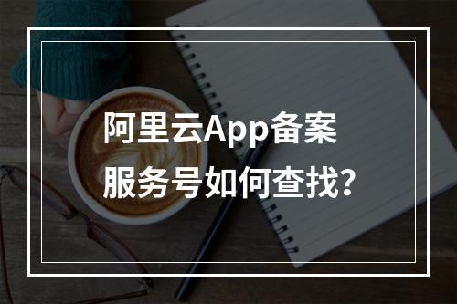 阿里云App备案服务号如何查找？