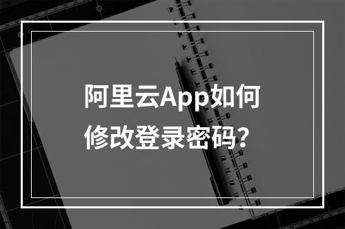 阿里云App如何修改登录密码？