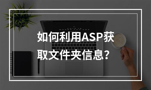 如何利用ASP获取文件夹信息?