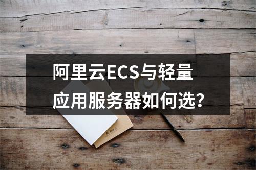 阿里云ECS与轻量应用服务器如何选？