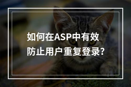如何在ASP中有效防止用户重复登录?