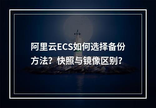 阿里云ECS如何选择备份方法？快照与镜像区别？