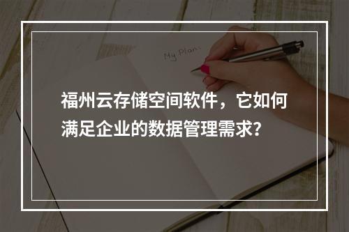 福州云存储空间软件,它如何满足企业的数据管理需求?
