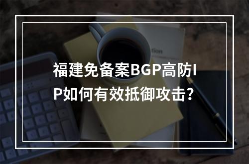 福建免备案BGP高防IP如何有效抵御攻击?
