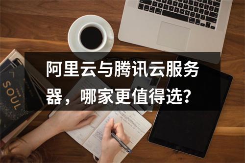 阿里云与腾讯云服务器，哪家更值得选？