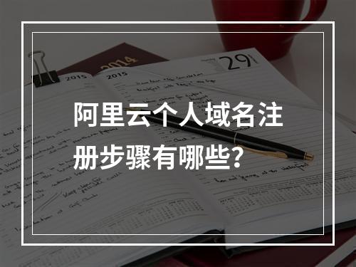 阿里云个人域名注册步骤有哪些？
