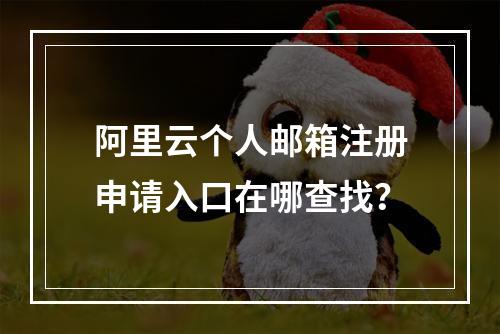 阿里云个人邮箱注册申请入口在哪查找？