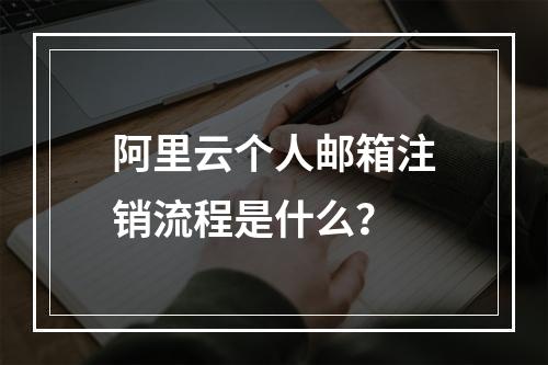 阿里云个人邮箱注销流程是什么？