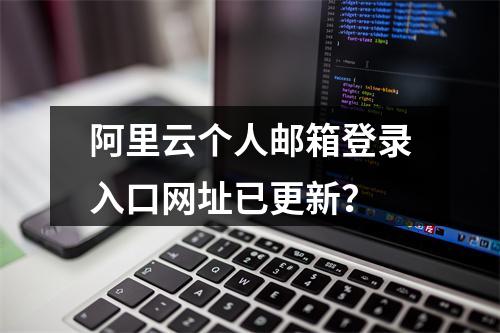 阿里云个人邮箱登录入口网址已更新？