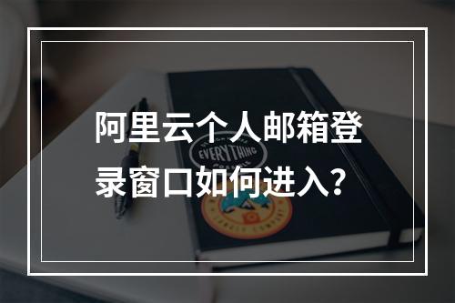 阿里云个人邮箱登录窗口如何进入？