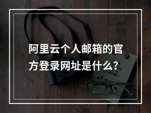 阿里云个人邮箱的官方登录网址是什么？