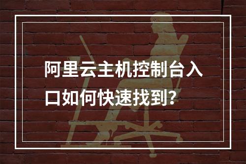 阿里云主机控制台入口如何快速找到？