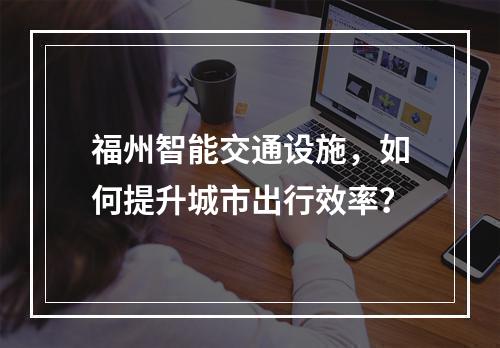 福州智能交通设施,如何提升城市出行效率?