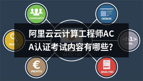 阿里云云计算工程师ACA认证考试内容有哪些？