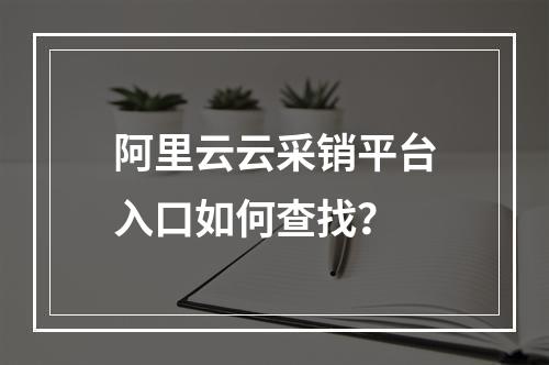 阿里云云采销平台入口如何查找？