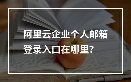 阿里云企业个人邮箱登录入口在哪里？
