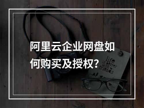 阿里云企业网盘如何购买及授权？