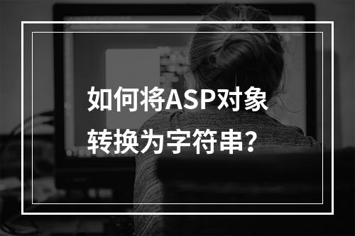 如何将ASP对象转换为字符串?