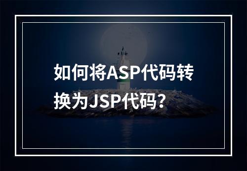 如何将ASP代码转换为JSP代码?