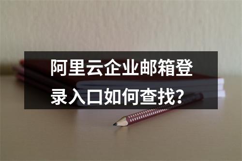阿里云企业邮箱登录入口如何查找？
