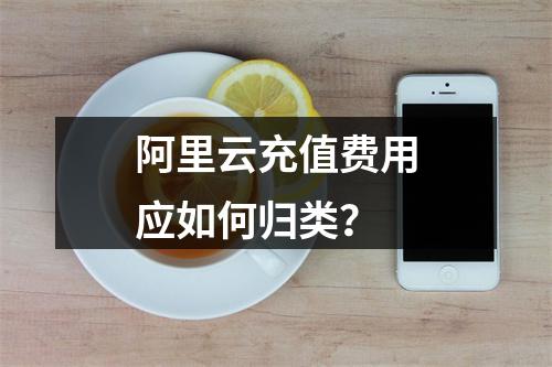 阿里云充值费用应如何归类？