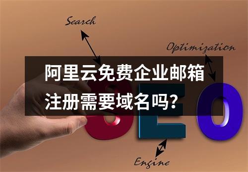 阿里云免费企业邮箱注册需要域名吗？