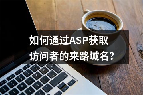 如何通过ASP获取访问者的来路域名?