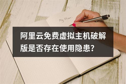 阿里云免费虚拟主机破解版是否存在使用隐患？