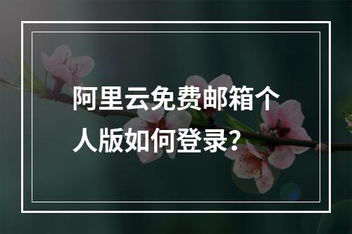 阿里云免费邮箱个人版如何登录？