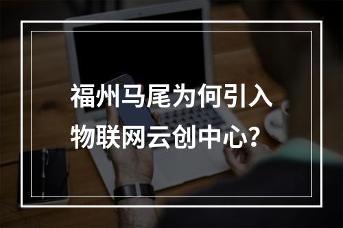 福州马尾为何引入物联网云创中心?