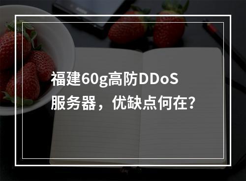 福建60g高防DDoS服务器,优缺点何在?