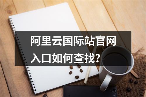阿里云国际站官网入口如何查找？