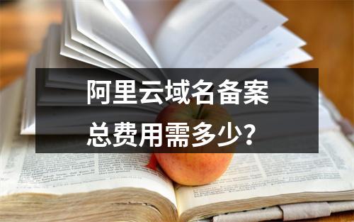 阿里云域名备案总费用需多少？