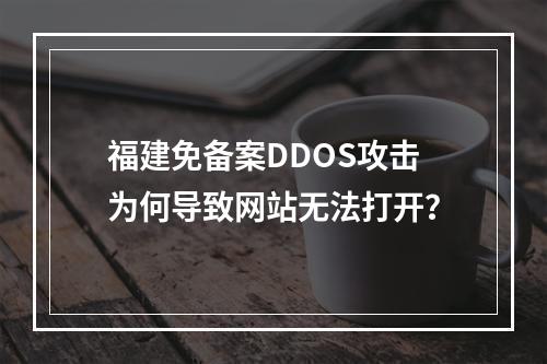 福建免备案DDOS攻击为何导致网站无法打开?