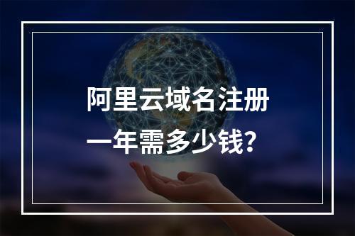 阿里云域名注册一年需多少钱？