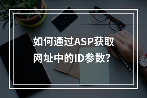 如何通过ASP获取网址中的ID参数?