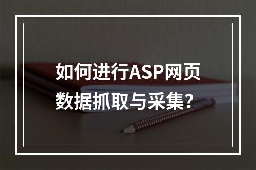 如何进行ASP网页数据抓取与采集?