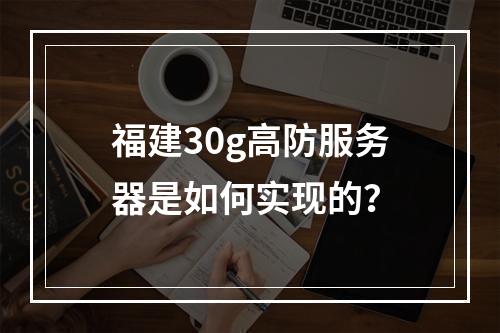 福建30g高防服务器是如何实现的?