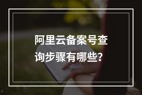 阿里云备案号查询步骤有哪些？