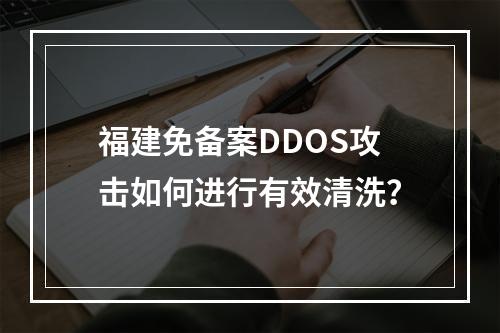 福建免备案DDOS攻击如何进行有效清洗?