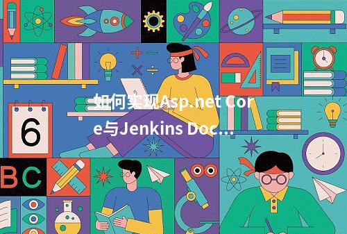 如何实现Asp.net Core与Jenkins Docker的一键化部署?