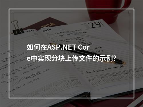 如何在ASP.NET Core中实现分块上传文件的示例?