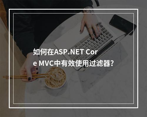 如何在ASP.NET Core MVC中有效使用过滤器?
