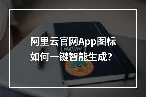 阿里云官网App图标如何一键智能生成？