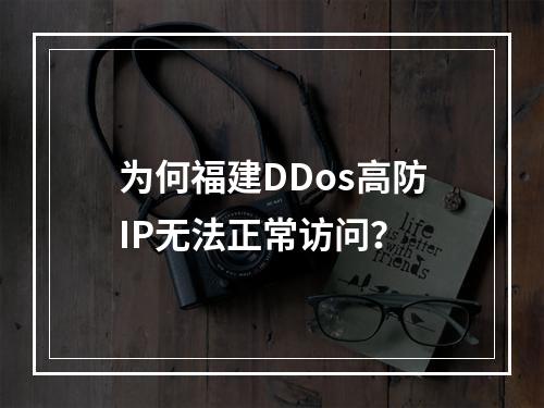 为何福建DDos高防IP无法正常访问?