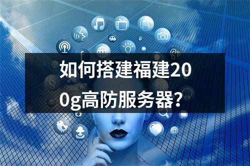 如何搭建福建200g高防服务器?