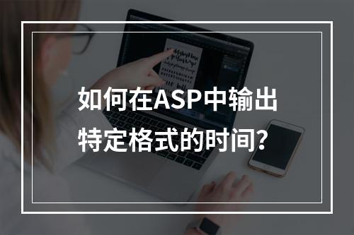 如何在ASP中输出特定格式的时间?