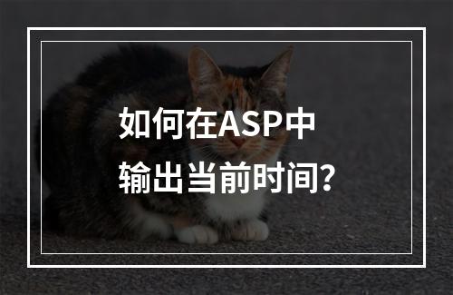 如何在ASP中输出当前时间?