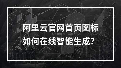 阿里云官网首页图标如何在线智能生成？