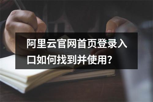 阿里云官网首页登录入口如何找到并使用？